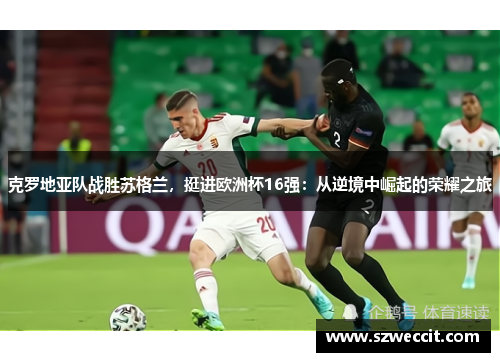 克罗地亚队战胜苏格兰，挺进欧洲杯16强：从逆境中崛起的荣耀之旅