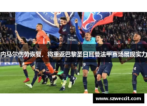 内马尔伤势恢复，将重返巴黎圣日耳曼法甲赛场展现实力