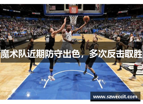 魔术队近期防守出色，多次反击取胜