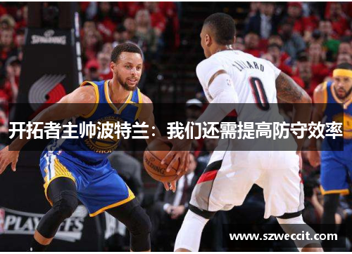 开拓者主帅波特兰：我们还需提高防守效率
