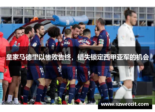 皇家马德里以惨败告终，错失锁定西甲亚军的机会